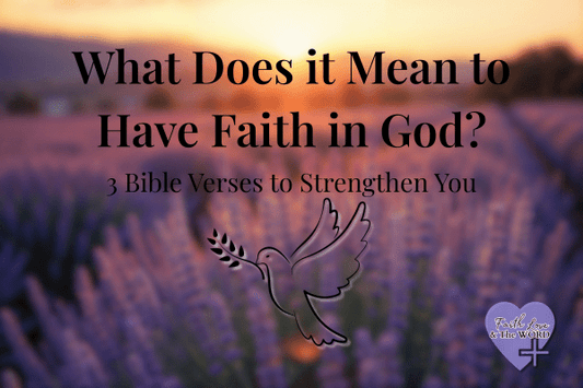 What Does It Mean to Have Faith in God? 3 Bible Verses to Strengthen You - Faith Love & The Word