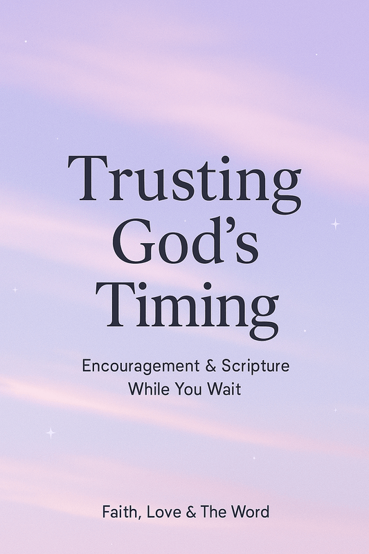When God Says “Wait” — Trusting His Perfect Timing - Faith Love & The Word
