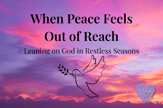 When Peace Feels Out of Reach — Leaning on God in Restless Seasons - Faith Love & The Word